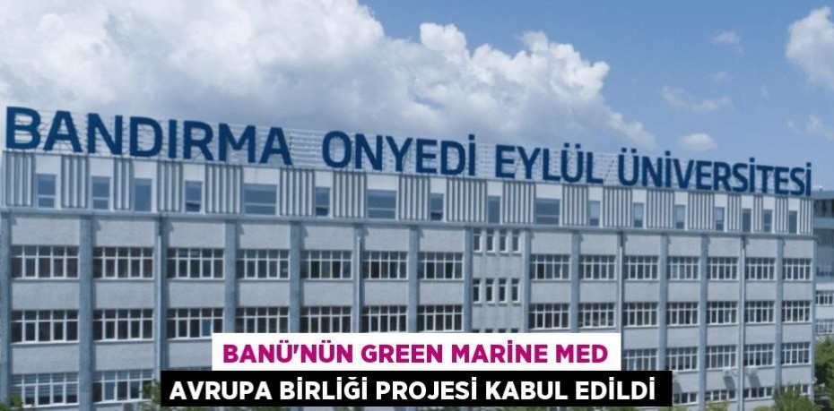 BANÜ’nün Green Marine Med Avrupa Birliği Projesi kabul edildi