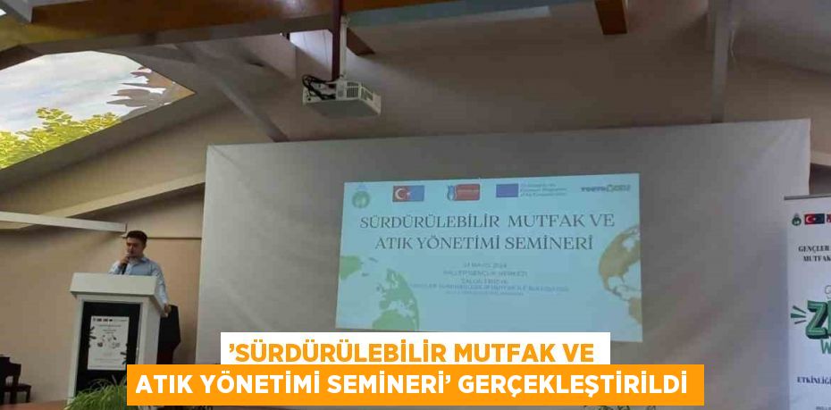 ’SÜRDÜRÜLEBİLİR MUTFAK VE ATIK YÖNETİMİ SEMİNERİ’ GERÇEKLEŞTİRİLDİ