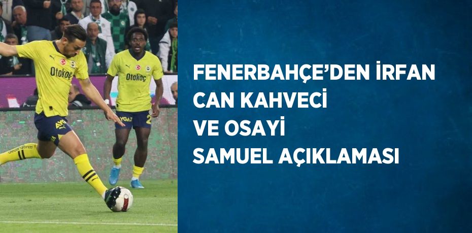 FENERBAHÇE’DEN İRFAN CAN KAHVECİ VE OSAYİ SAMUEL AÇIKLAMASI