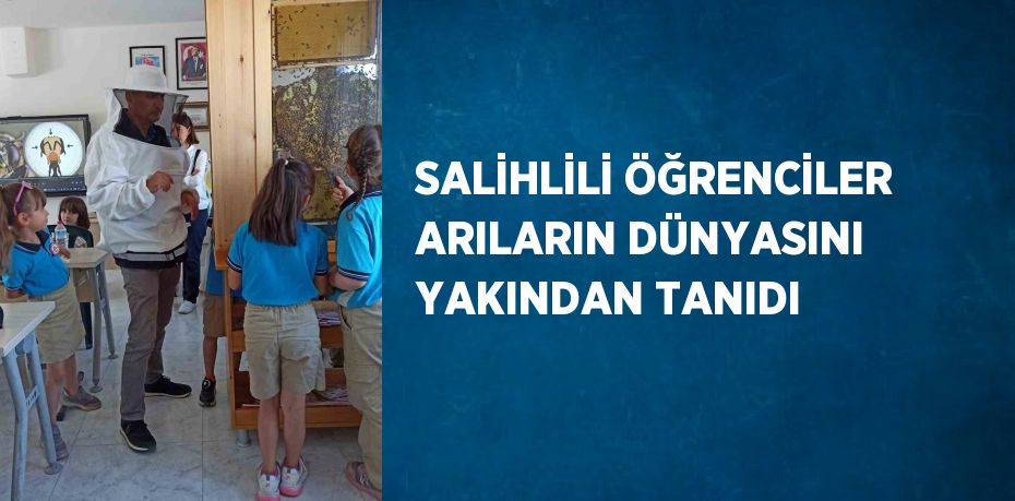 SALİHLİLİ ÖĞRENCİLER ARILARIN DÜNYASINI YAKINDAN TANIDI