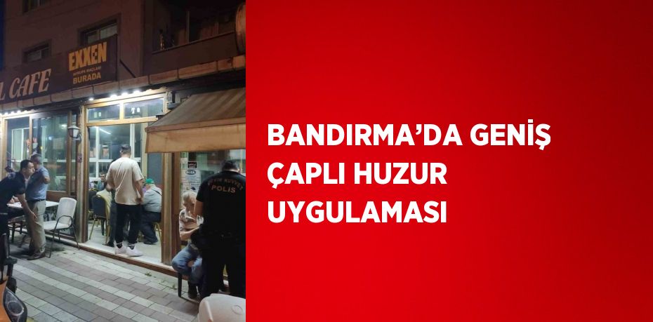 BANDIRMA’DA GENİŞ ÇAPLI HUZUR UYGULAMASI