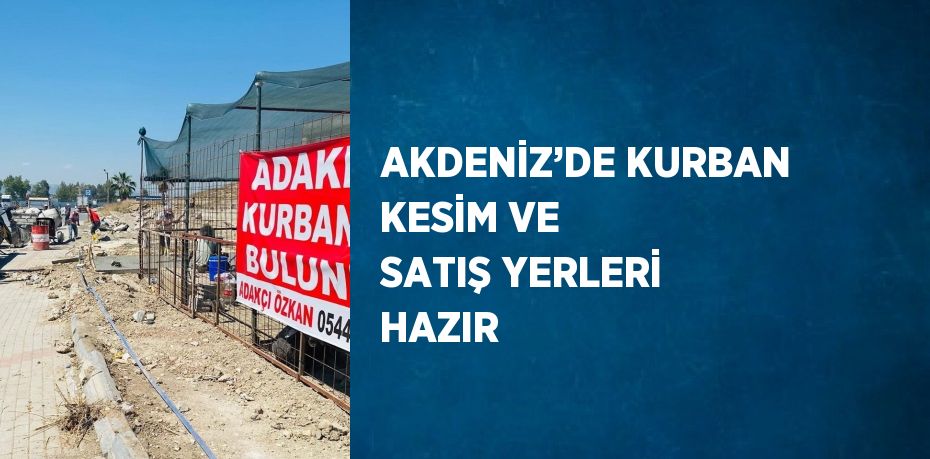 AKDENİZ’DE KURBAN KESİM VE SATIŞ YERLERİ HAZIR