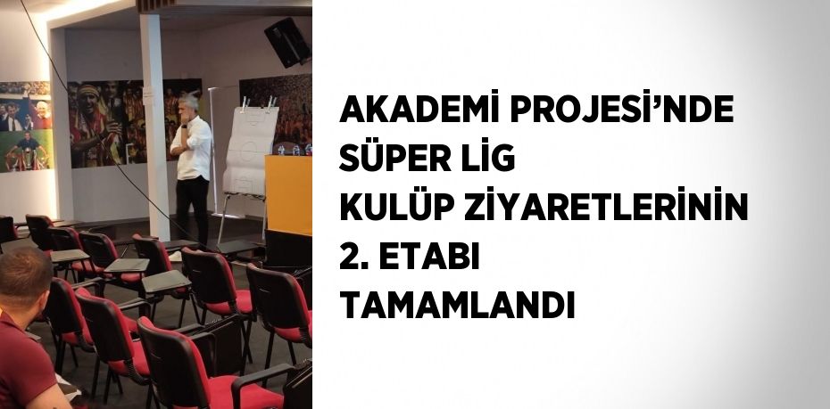 AKADEMİ PROJESİ’NDE SÜPER LİG KULÜP ZİYARETLERİNİN 2. ETABI TAMAMLANDI