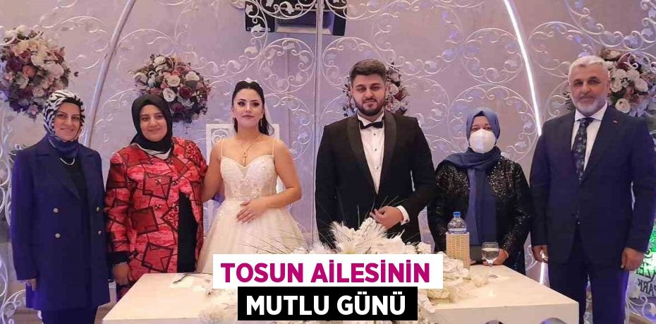 TOSUN AİLESİNİN MUTLU GÜNÜ