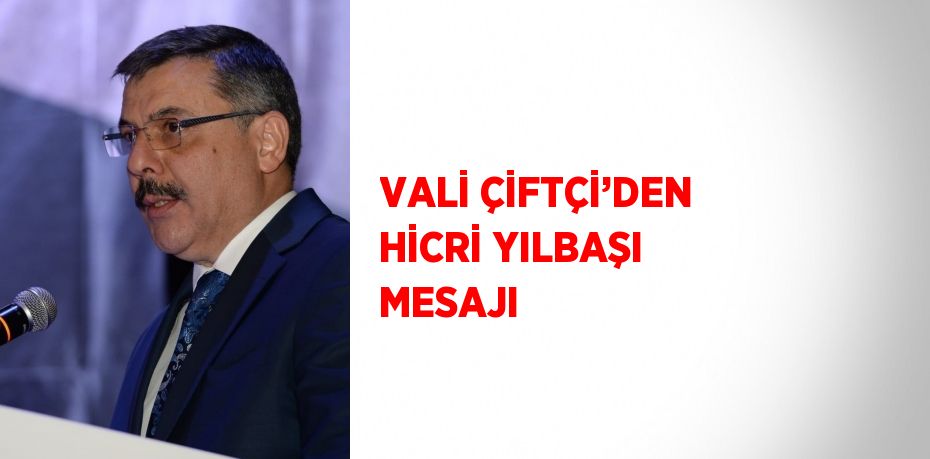 VALİ ÇİFTÇİ’DEN HİCRİ YILBAŞI MESAJI