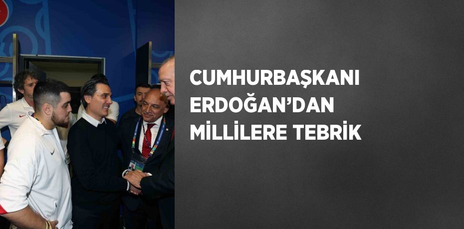 CUMHURBAŞKANI ERDOĞAN’DAN MİLLİLERE TEBRİK