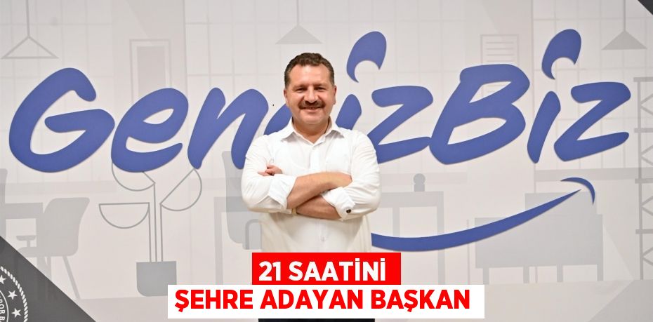 21 saatini şehre adayan Başkan