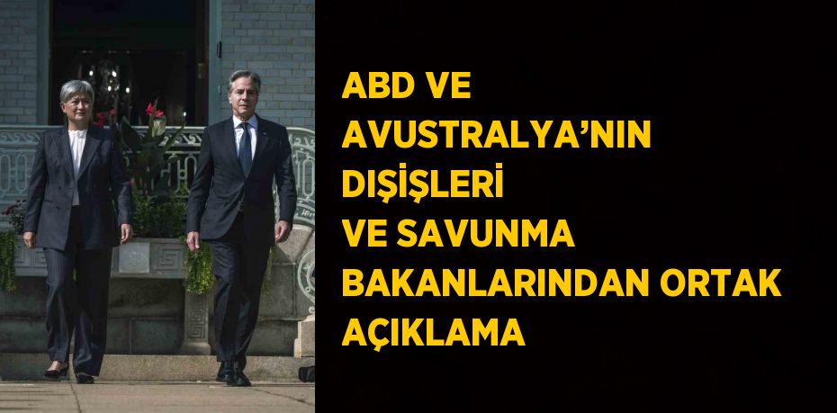 ABD VE AVUSTRALYA’NIN DIŞİŞLERİ VE SAVUNMA BAKANLARINDAN ORTAK AÇIKLAMA