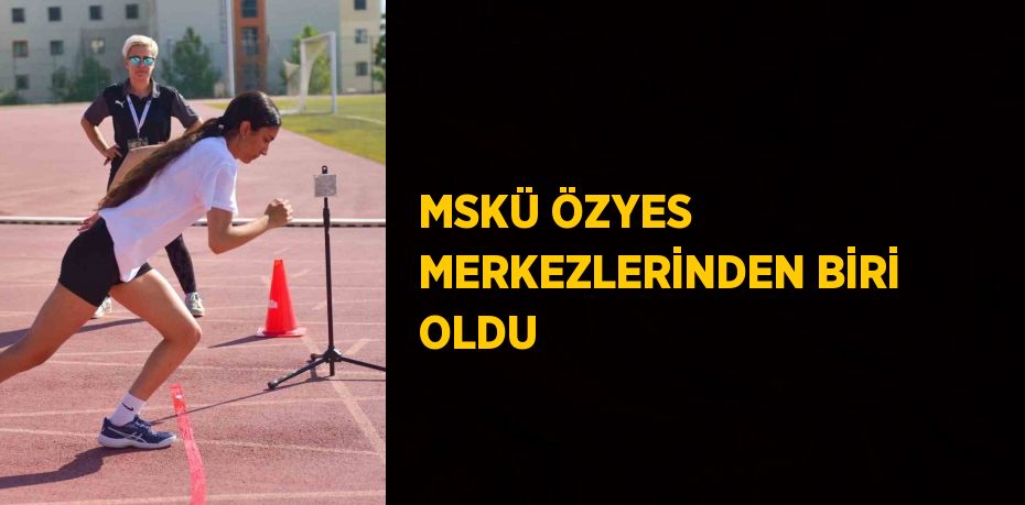 MSKÜ ÖZYES MERKEZLERİNDEN BİRİ OLDU