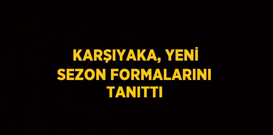 KARŞIYAKA, YENİ SEZON FORMALARINI TANITTI