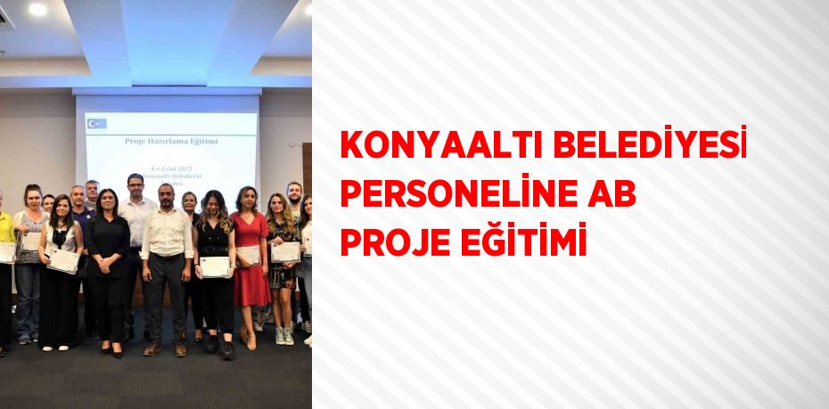 KONYAALTI BELEDİYESİ PERSONELİNE AB PROJE EĞİTİMİ