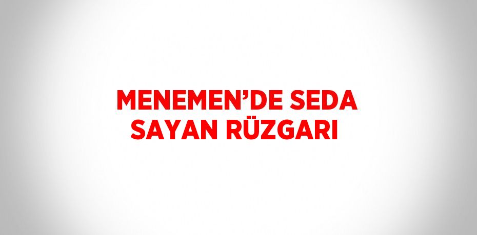 MENEMEN’DE SEDA SAYAN RÜZGARI