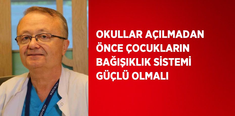 OKULLAR AÇILMADAN ÖNCE ÇOCUKLARIN BAĞIŞIKLIK SİSTEMİ GÜÇLÜ OLMALI