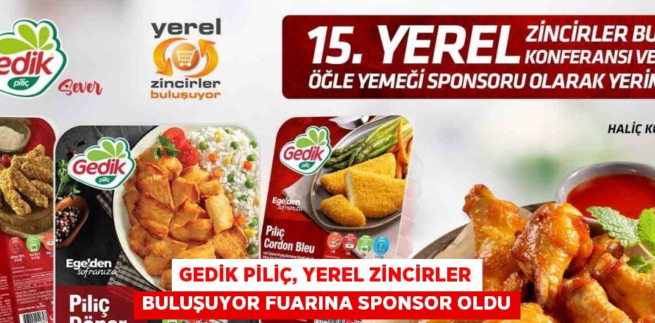 GEDİK PİLİÇ, YEREL ZİNCİRLER BULUŞUYOR FUARINA SPONSOR OLDU