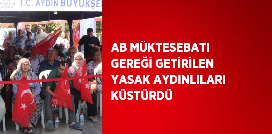 AB MÜKTESEBATI GEREĞİ GETİRİLEN YASAK AYDINLILARI KÜSTÜRDÜ