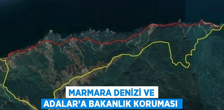 MARMARA DENİZİ VE ADALAR’A BAKANLIK KORUMASI