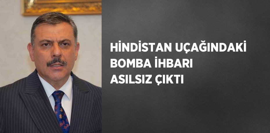 HİNDİSTAN UÇAĞINDAKİ BOMBA İHBARI ASILSIZ ÇIKTI