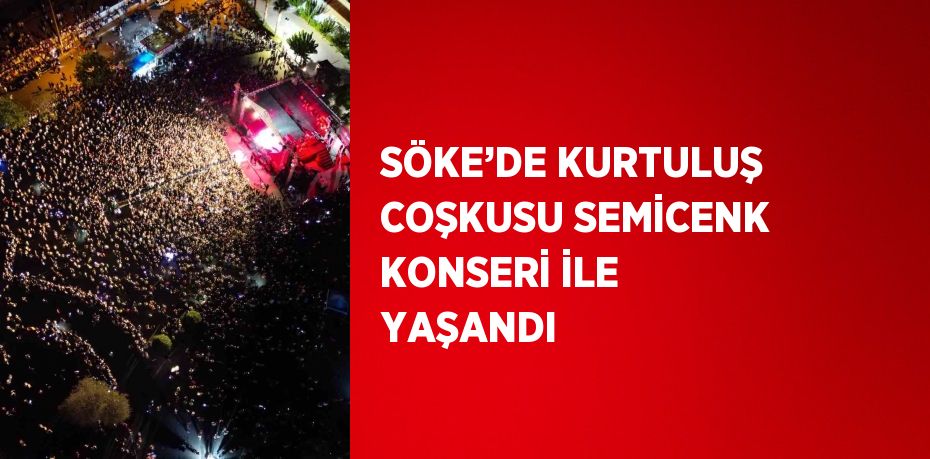 SÖKE’DE KURTULUŞ COŞKUSU SEMİCENK KONSERİ İLE YAŞANDI