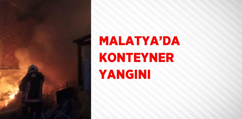 MALATYA’DA KONTEYNER YANGINI