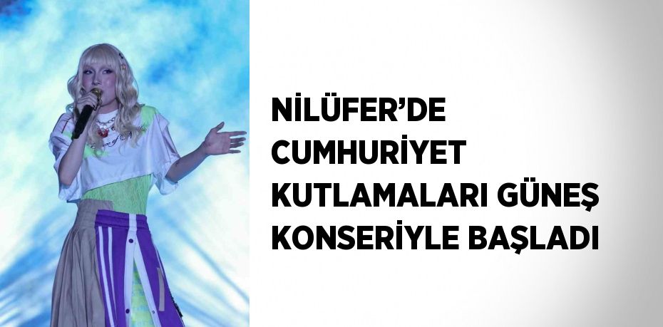 NİLÜFER’DE CUMHURİYET KUTLAMALARI GÜNEŞ KONSERİYLE BAŞLADI