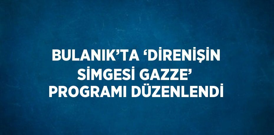 BULANIK’TA ‘DİRENİŞİN SİMGESİ GAZZE’ PROGRAMI DÜZENLENDİ