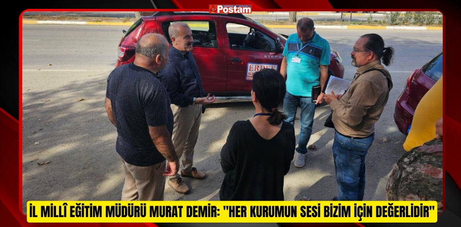 İl Millî Eğitim Müdürü Murat Demir: "Her Kurumun Sesi Bizim İçin Değerlidir"