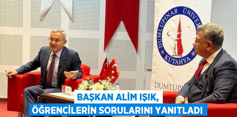 BAŞKAN ALİM IŞIK, ÖĞRENCİLERİN SORULARINI YANITLADI