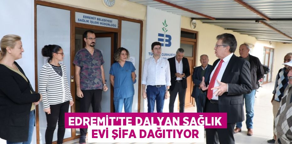 EDREMİT’TE DALYAN SAĞLIK EVİ ŞİFA DAĞITIYOR