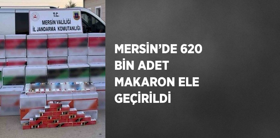 MERSİN’DE 620 BİN ADET MAKARON ELE GEÇİRİLDİ