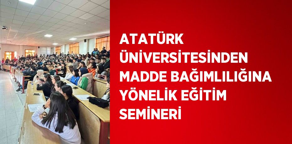 ATATÜRK ÜNİVERSİTESİNDEN MADDE BAĞIMLILIĞINA YÖNELİK EĞİTİM SEMİNERİ