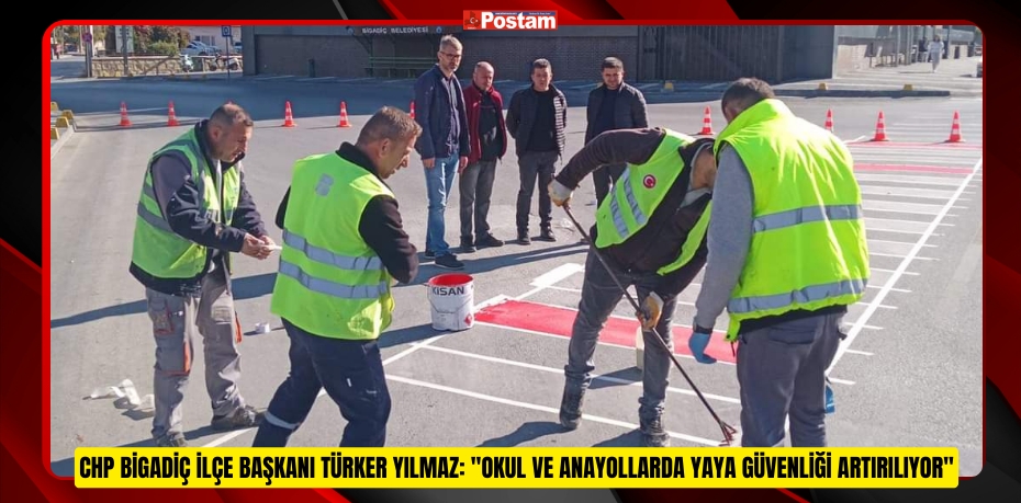 CHP BİGADİÇ İLÇE BAŞKANI TÜRKER YILMAZ: "OKUL VE ANAYOLLARDA YAYA GÜVENLİĞİ ARTIRILIYOR"