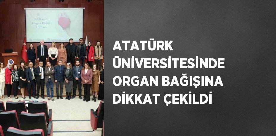 ATATÜRK ÜNİVERSİTESİNDE ORGAN BAĞIŞINA DİKKAT ÇEKİLDİ