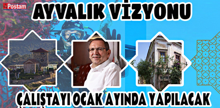 AYVALIK VİZYONU ÇALIŞTAYI OCAK AYINDA YAPILACAK