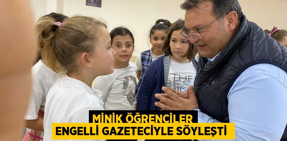 Minik öğrenciler engelli gazeteciyle söyleşti 