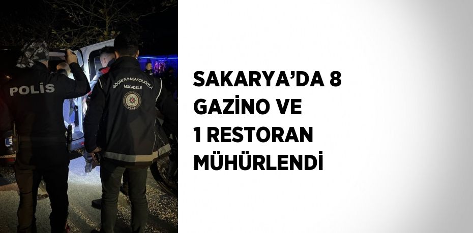 SAKARYA’DA 8 GAZİNO VE 1 RESTORAN MÜHÜRLENDİ