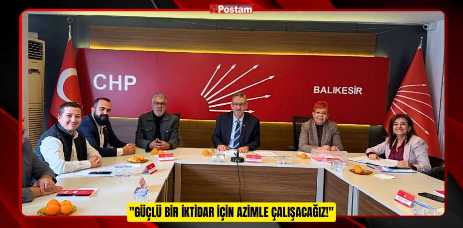 CHP BALIKESİR İL BAŞKANI ERDEN KÖYBAŞI: "GÜÇLÜ BİR İKTİDAR İÇİN AZİMLE ÇALIŞACAĞIZ!"