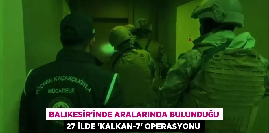 Balıkesir’inde Aralarında Bulunduğu 27 İlde ‘Kalkan-7’ Operasyonu