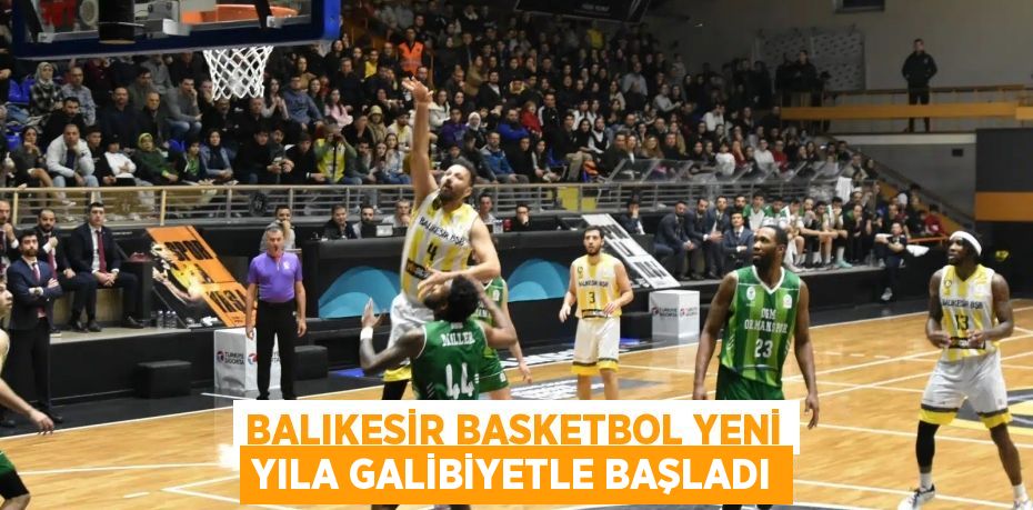 Balıkesir basketbol yeni yıla galibiyetle başladı