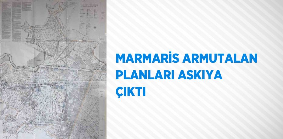 MARMARİS ARMUTALAN PLANLARI ASKIYA ÇIKTI