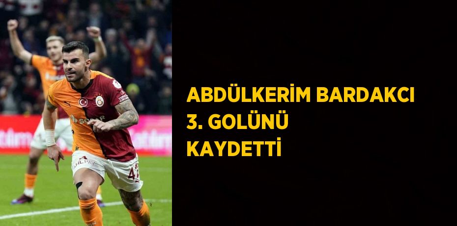 ABDÜLKERİM BARDAKCI 3. GOLÜNÜ KAYDETTİ