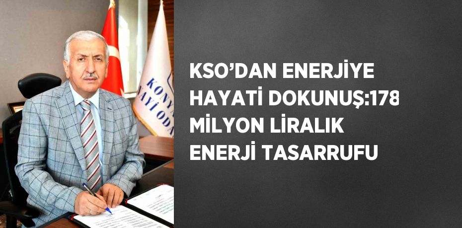 KSO’DAN ENERJİYE HAYATİ DOKUNUŞ:178 MİLYON LİRALIK ENERJİ TASARRUFU