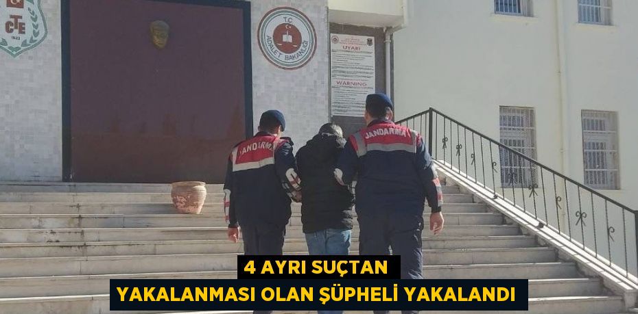 4 AYRI SUÇTAN YAKALANMASI OLAN ŞÜPHELİ YAKALANDI