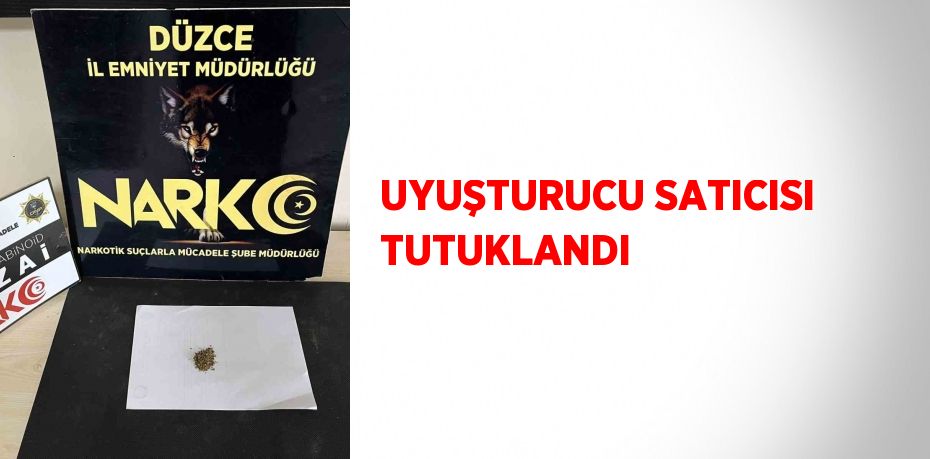 UYUŞTURUCU SATICISI TUTUKLANDI