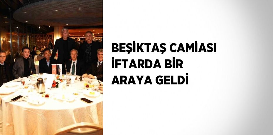 BEŞİKTAŞ CAMİASI İFTARDA BİR ARAYA GELDİ