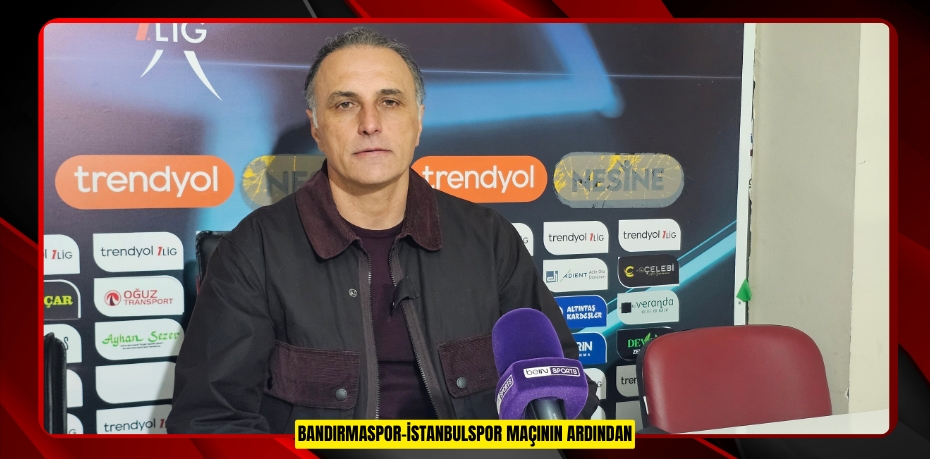 Bandırmaspor-İstanbulspor maçının ardından