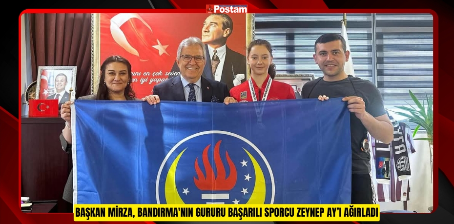 Başkan Mirza, Bandırma'nın Gururu Başarılı Sporcu Zeynep Ay’ı Ağırladı