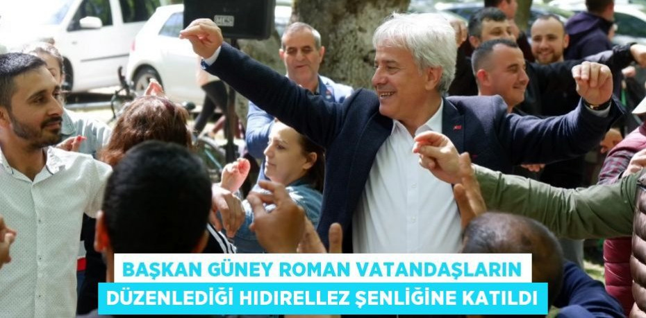 BAŞKAN GÜNEY ROMAN VATANDAŞLARIN DÜZENLEDİĞİ HIDIRELLEZ ŞENLİĞİNE KATILDI