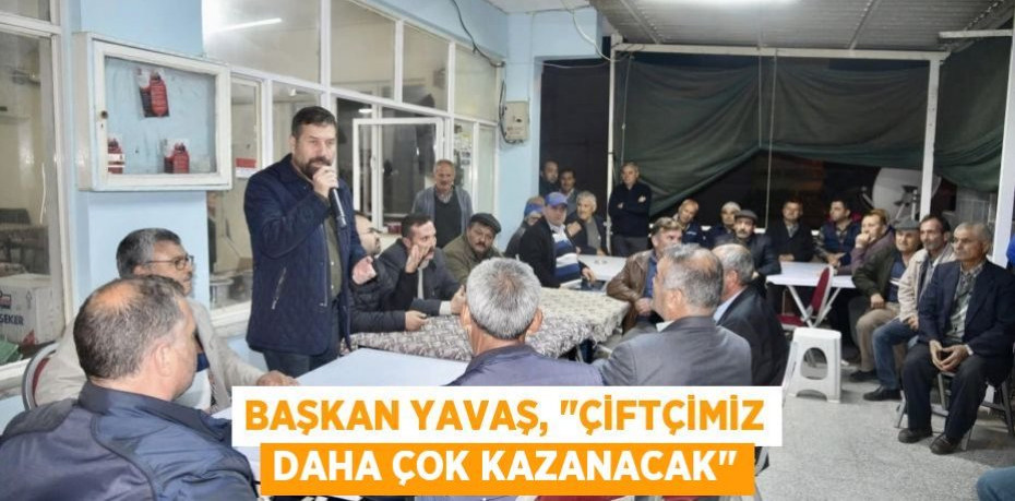 Başkan Yavaş, "Çiftçimiz daha çok kazanacak"