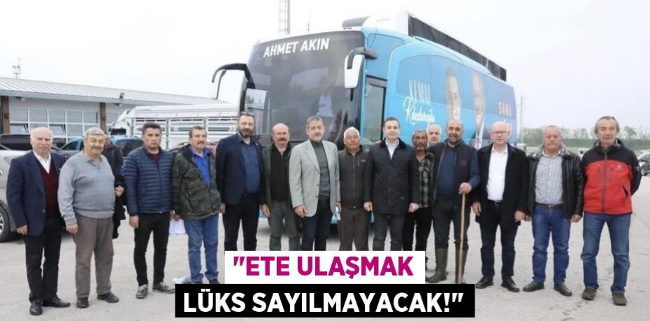 "ETE ULAŞMAK LÜKS SAYILMAYACAK!"