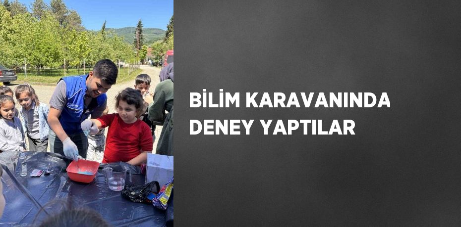 BİLİM KARAVANINDA DENEY YAPTILAR